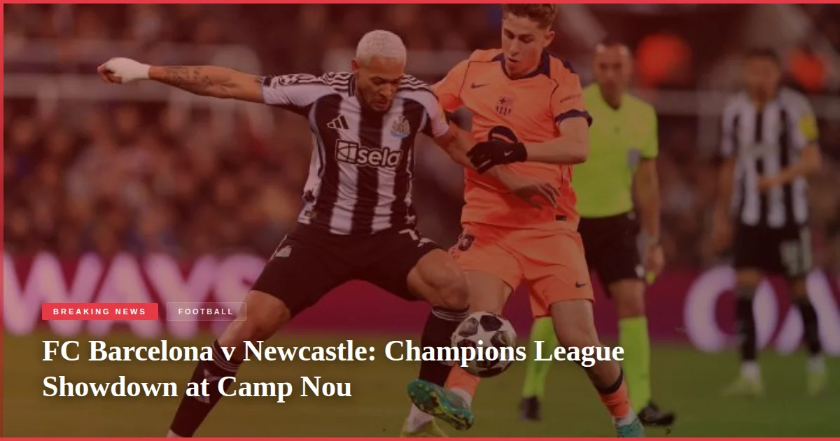 FC Barcelona v Newcastle: Champions League Showdown at Camp Nou