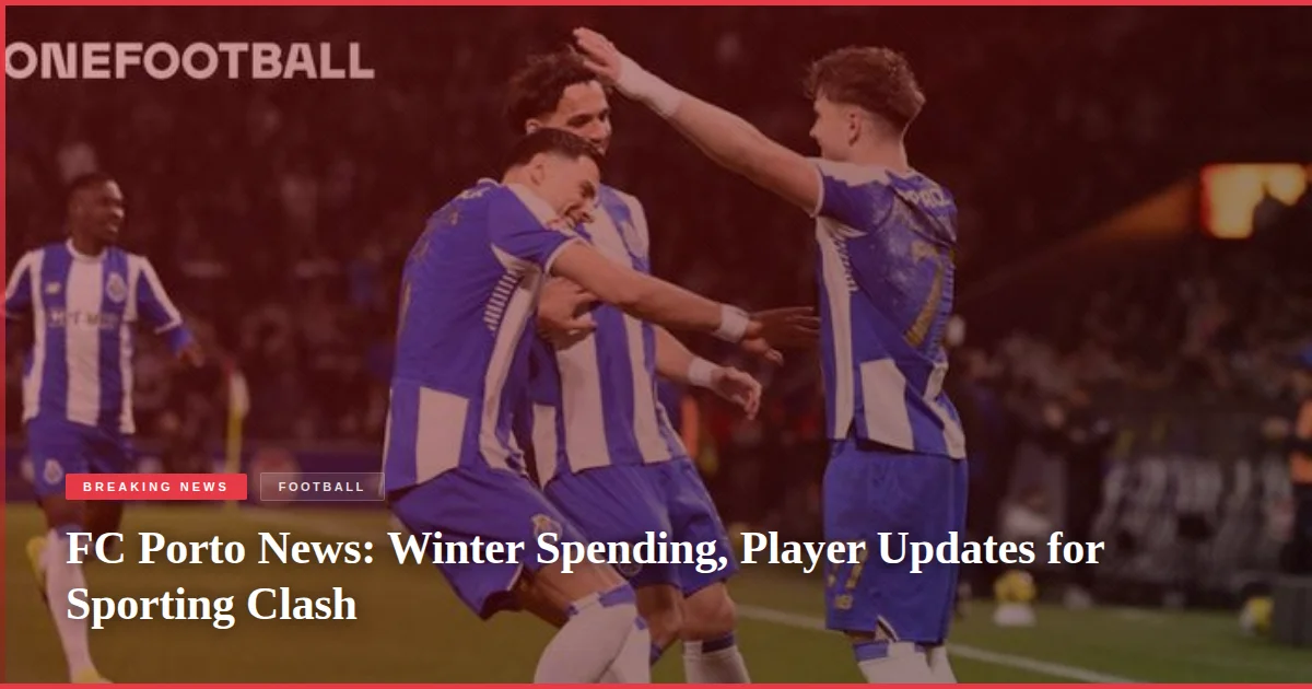 FC Porto News: Winter Spending, Player Updates for Sporting Clash