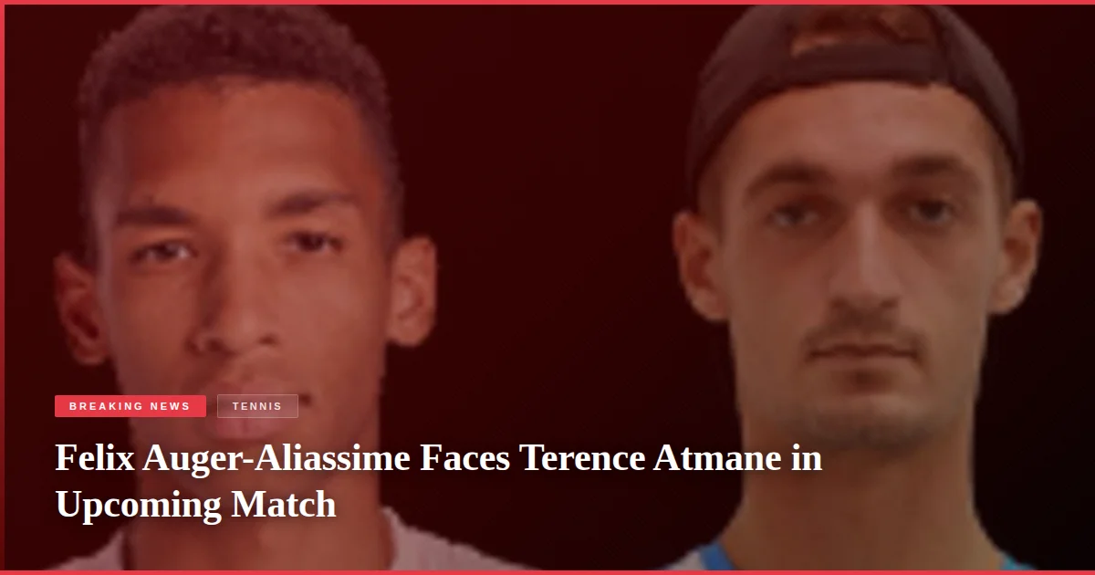 Felix Auger-Aliassime Faces Terence Atmane in Upcoming Match