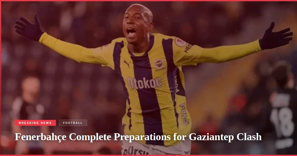 Fenerbahçe Complete Preparations for Gaziantep Clash