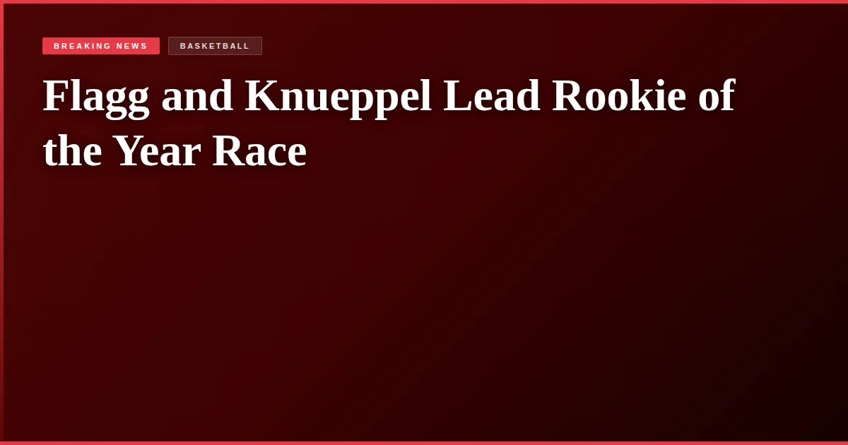 Flagg and Knueppel Lead Rookie of the Year Race