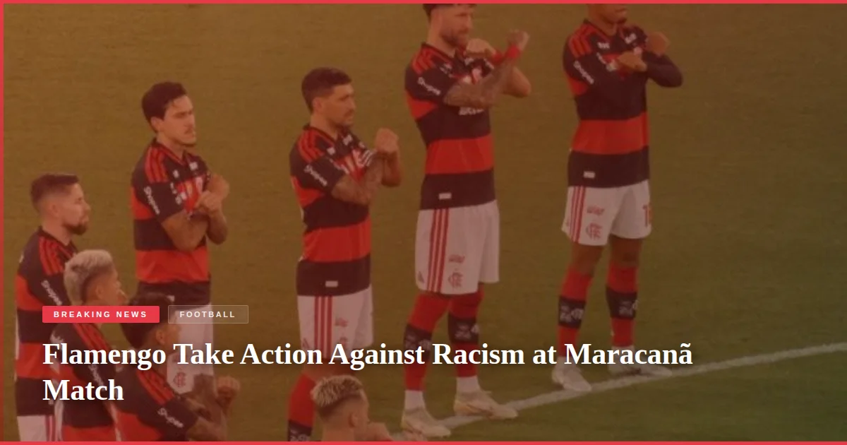 Flamengo Take Action Against Racism at Maracanã Match