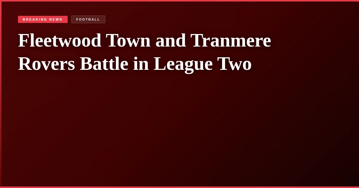 Fleetwood Town and Tranmere Rovers Battle in League Two