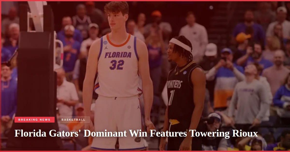 Florida Gators' Dominant Win Features Towering Rioux
