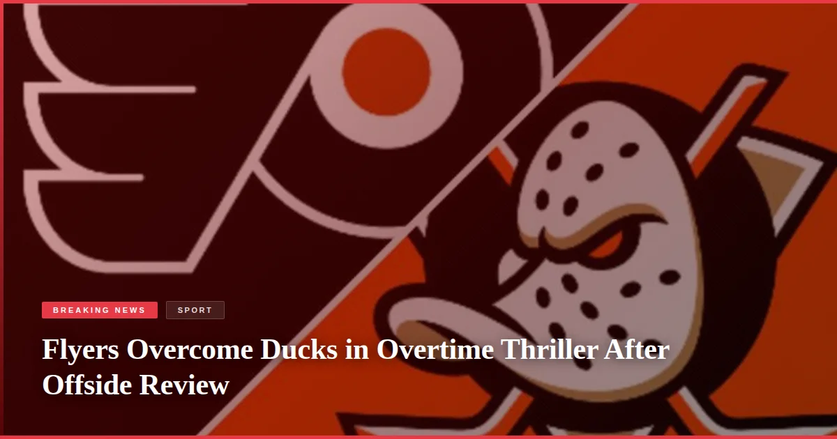 Flyers Overcome Ducks in Overtime Thriller After Offside Review