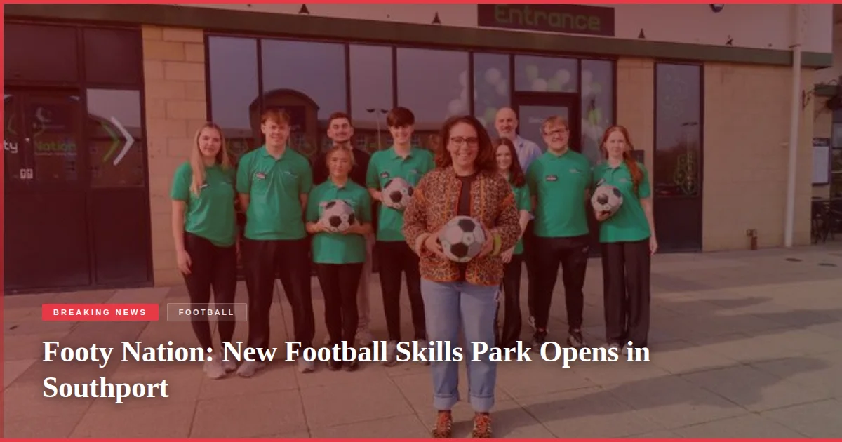 Footy Nation: New Football Skills Park Opens in Southport