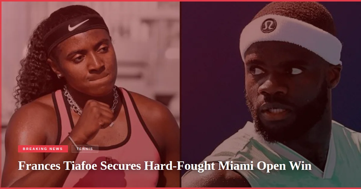Frances Tiafoe Secures Hard-Fought Miami Open Win