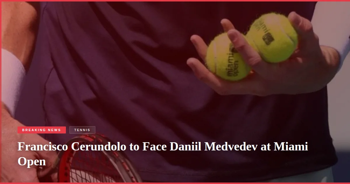 Francisco Cerundolo to Face Daniil Medvedev at Miami Open