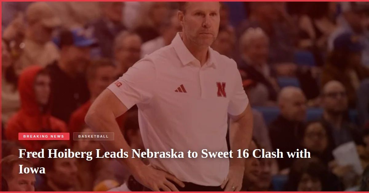 Fred Hoiberg Leads Nebraska to Sweet 16 Clash with Iowa