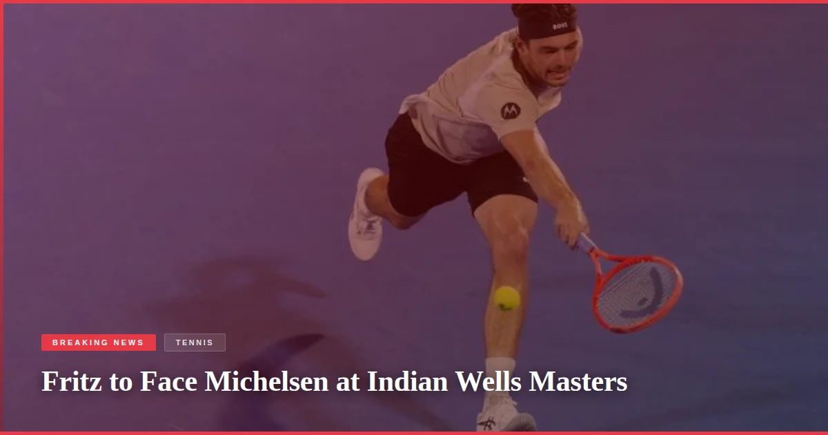 Fritz to Face Michelsen at Indian Wells Masters