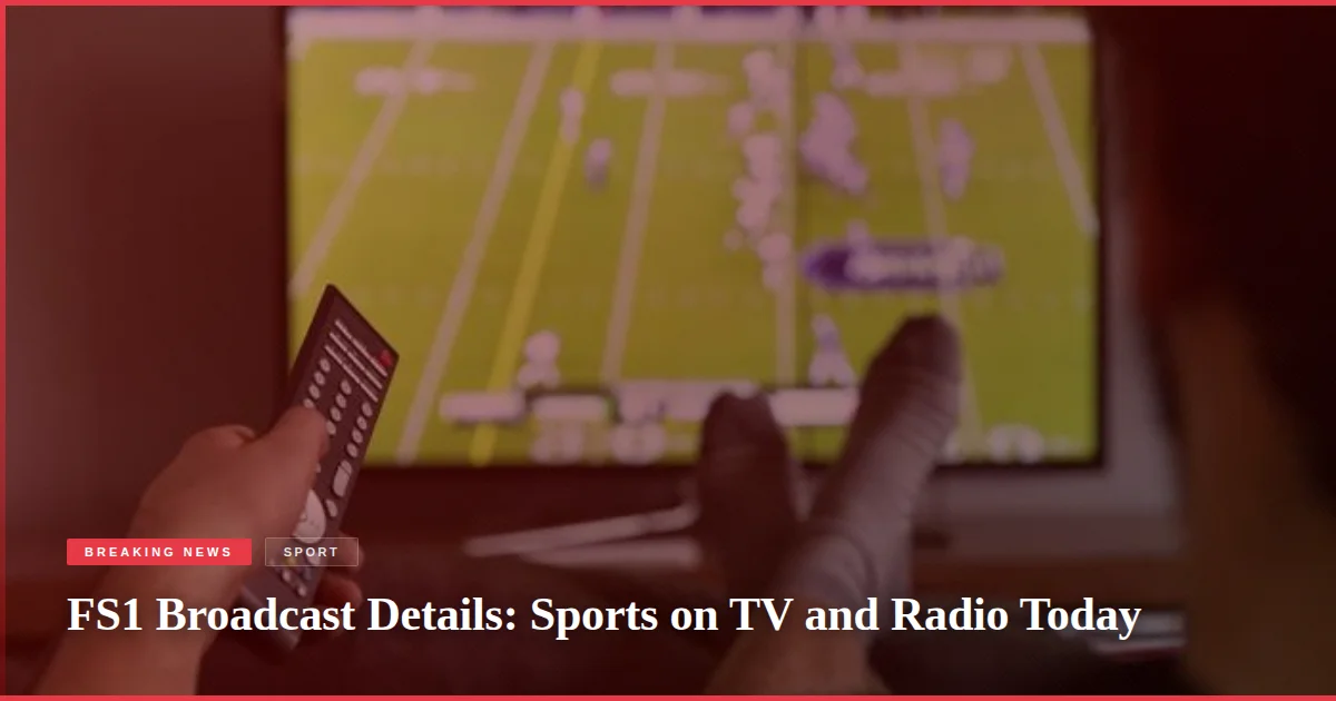 FS1 Broadcast Details: Sports on TV and Radio Today
