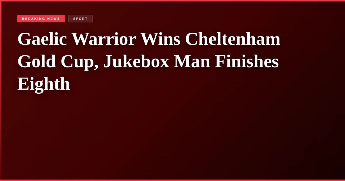 Gaelic Warrior Wins Cheltenham Gold Cup, Jukebox Man Finishes Eighth