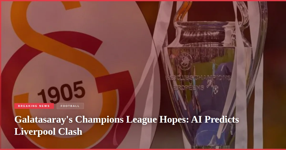 Galatasaray's Champions League Hopes: AI Predicts Liverpool Clash