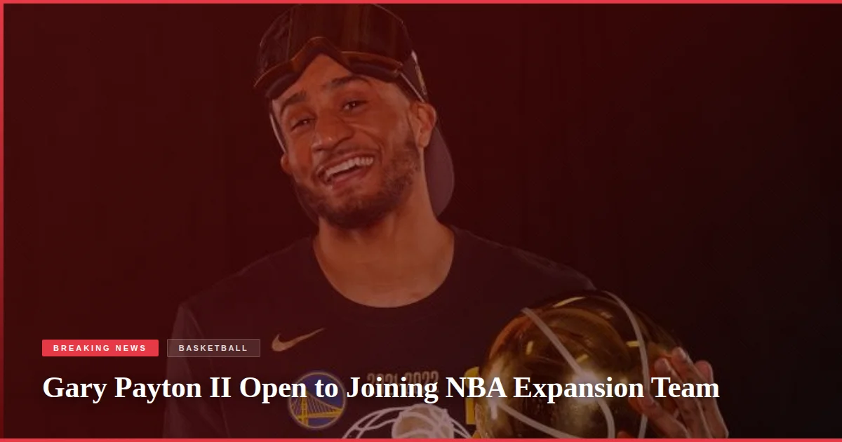 Gary Payton II Open to Joining NBA Expansion Team