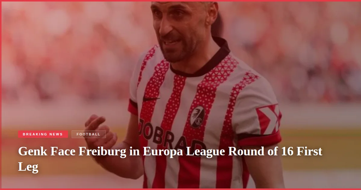 Genk Face Freiburg in Europa League Round of 16 First Leg