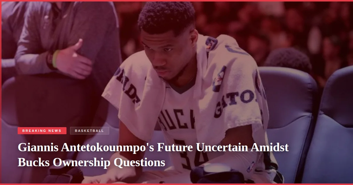 Giannis Antetokounmpo's Future Uncertain Amidst Bucks Ownership Questions