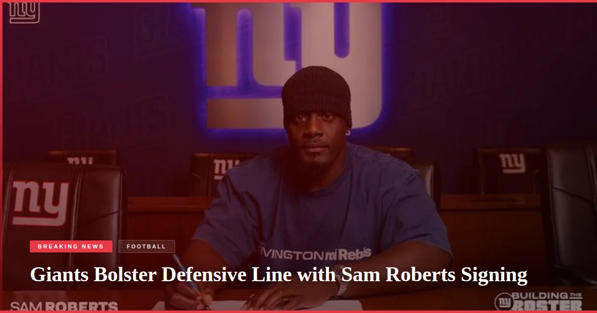 Giants Bolster Defensive Line with Sam Roberts Signing