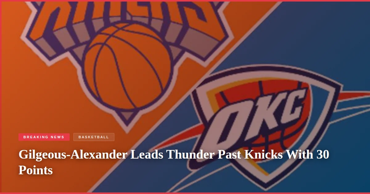 Gilgeous-Alexander Leads Thunder Past Knicks With 30 Points