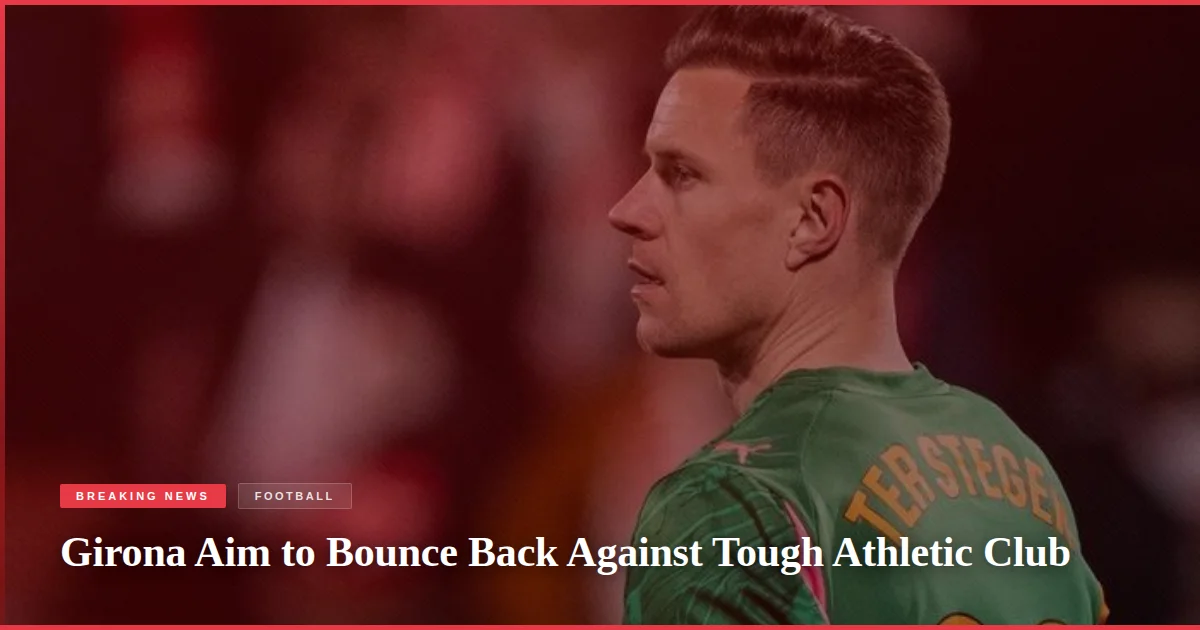 Girona Aim to Bounce Back Against Tough Athletic Club