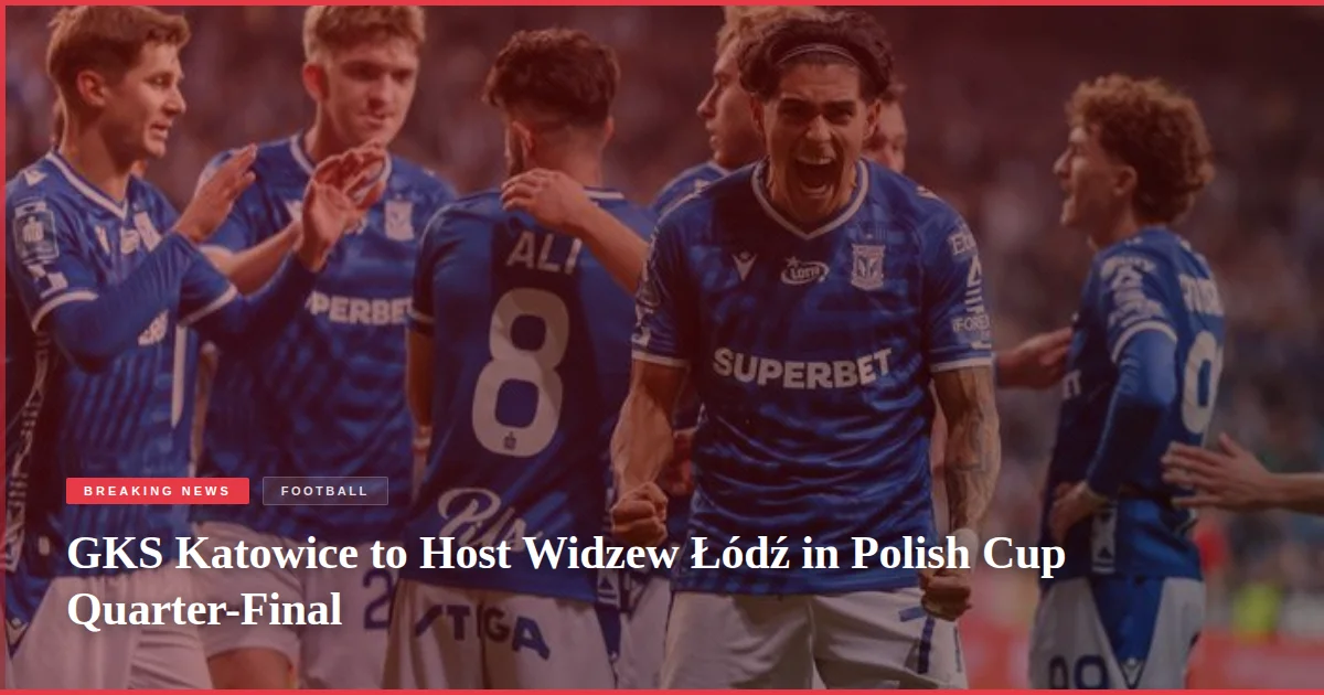 GKS Katowice to Host Widzew Łódź in Polish Cup Quarter-Final