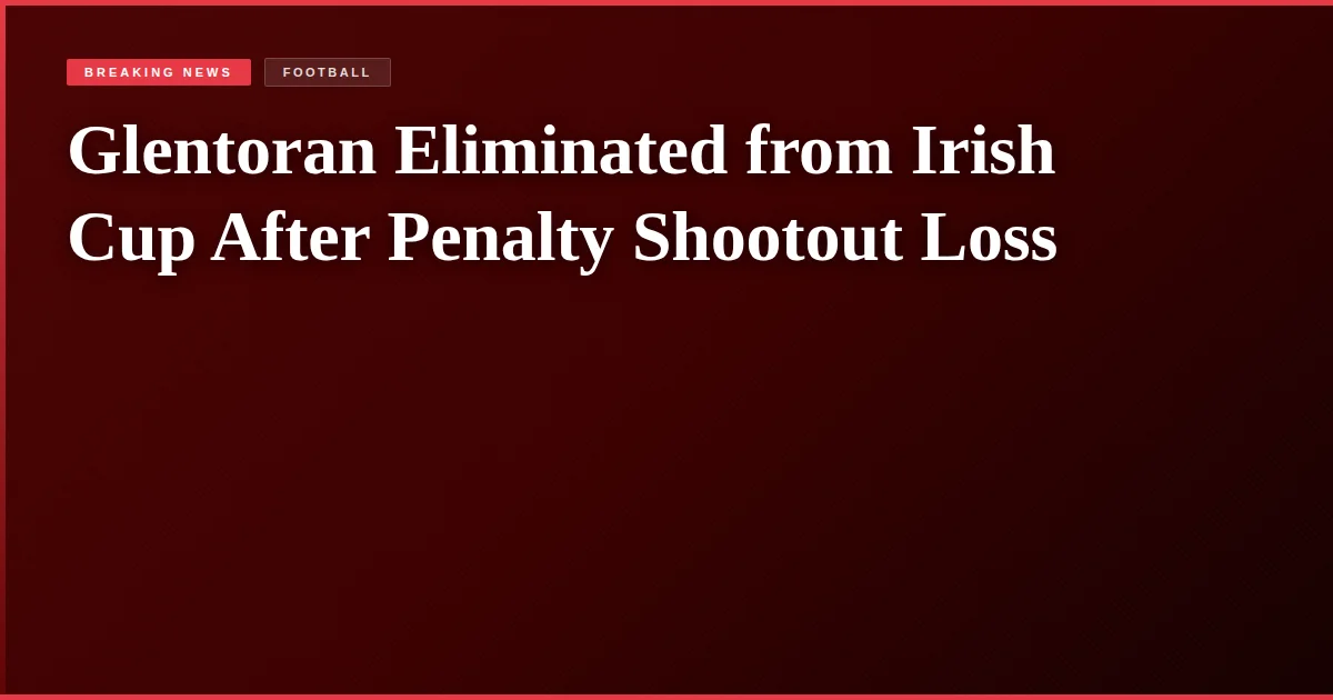 Glentoran Eliminated from Irish Cup After Penalty Shootout Loss