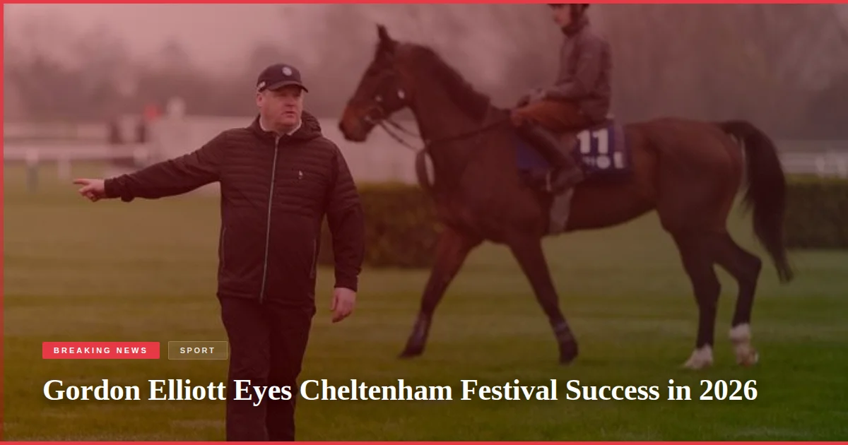 Gordon Elliott Eyes Cheltenham Festival Success in 2026