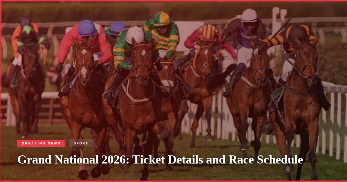 Grand National 2026: Ticket Details and Race Schedule