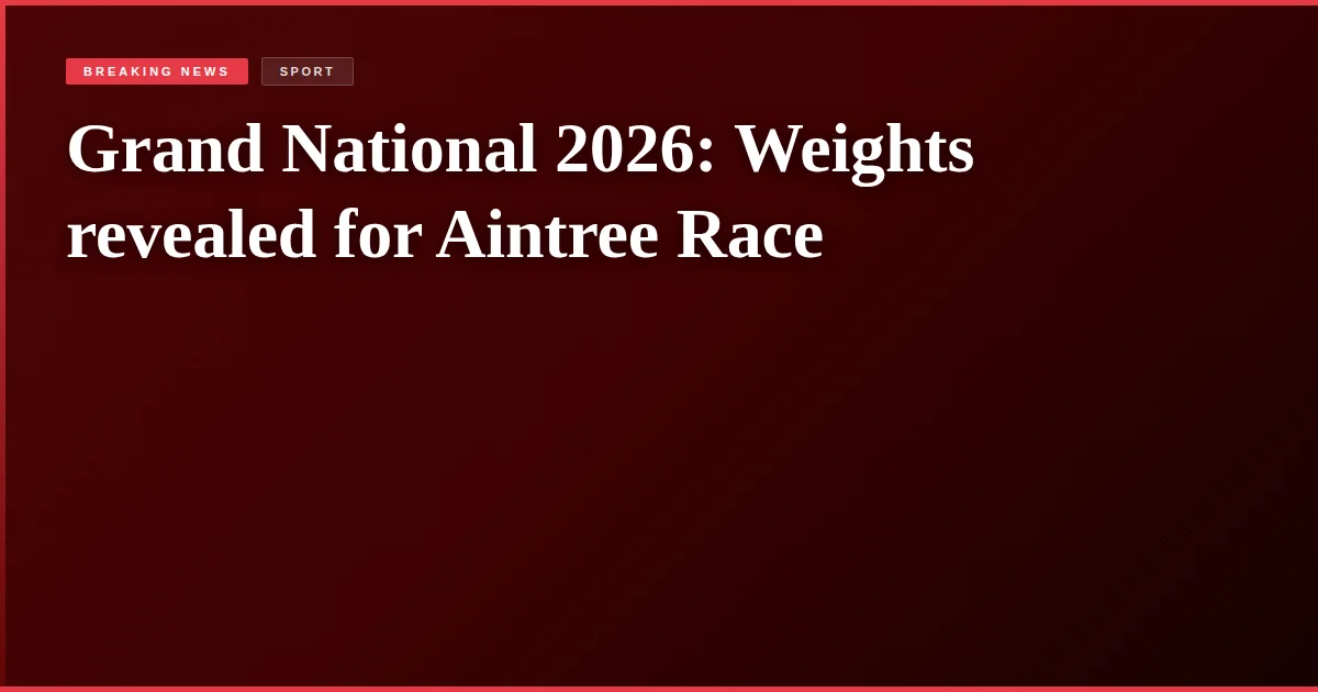 Grand National 2026: Weights revealed for Aintree Race