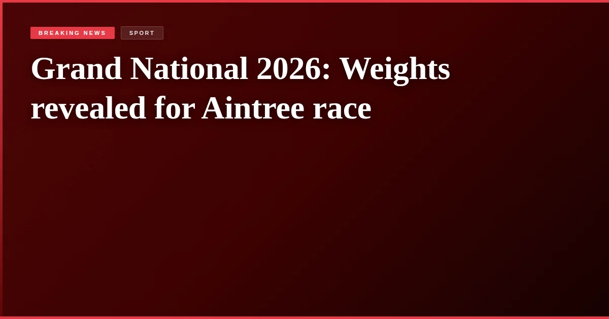 Grand National 2026: Weights revealed for Aintree race