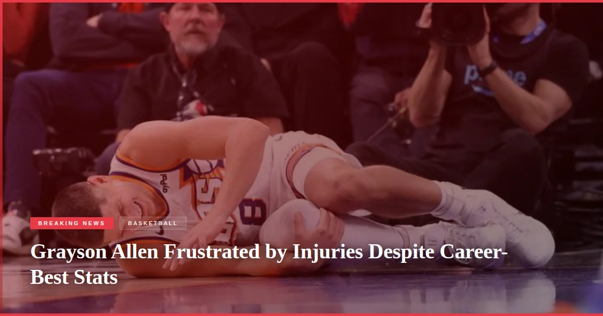 Grayson Allen Frustrated by Injuries Despite Career-Best Stats