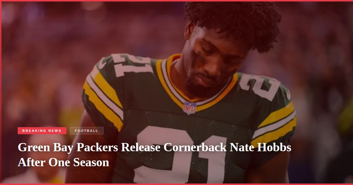 Green Bay Packers Release Cornerback Nate Hobbs After One Season