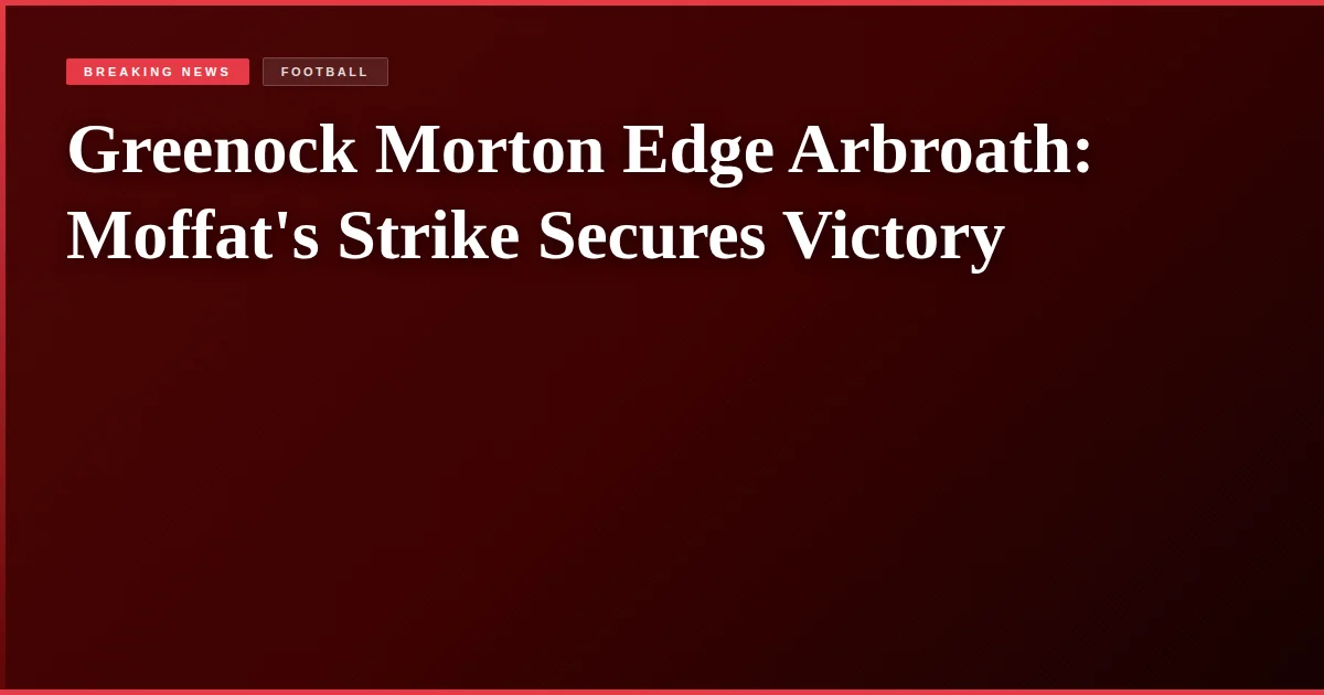 Greenock Morton Edge Arbroath: Moffat's Strike Secures Victory