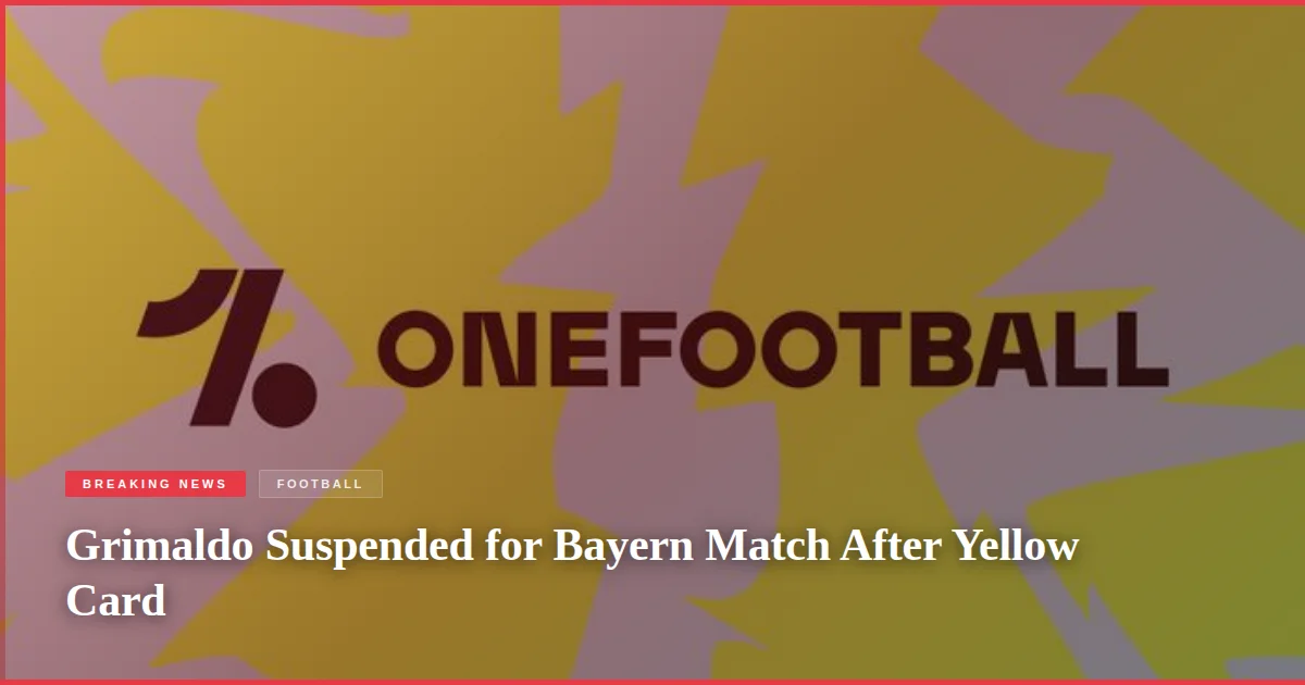 Grimaldo Suspended for Bayern Match After Yellow Card