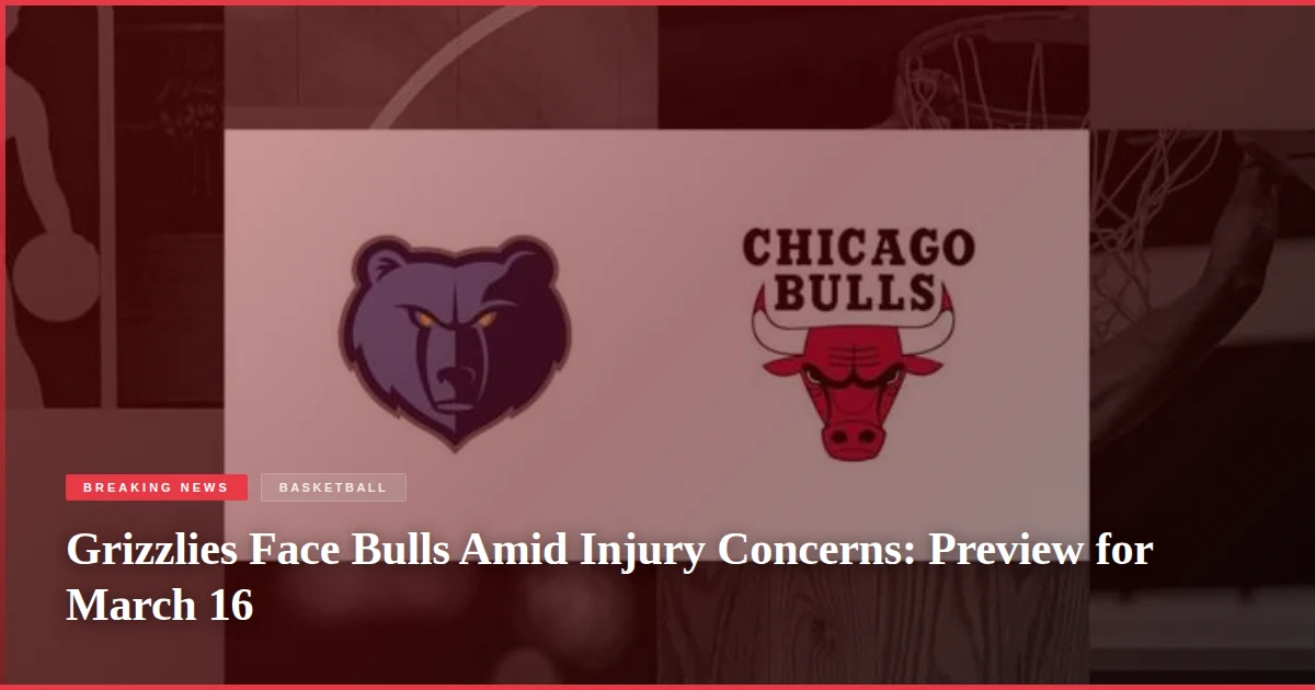 Grizzlies Face Bulls Amid Injury Concerns: Preview for March 16