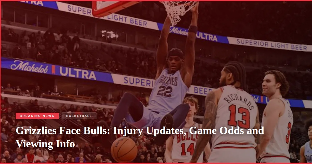Grizzlies Face Bulls: Injury Updates, Game Odds and Viewing Info
