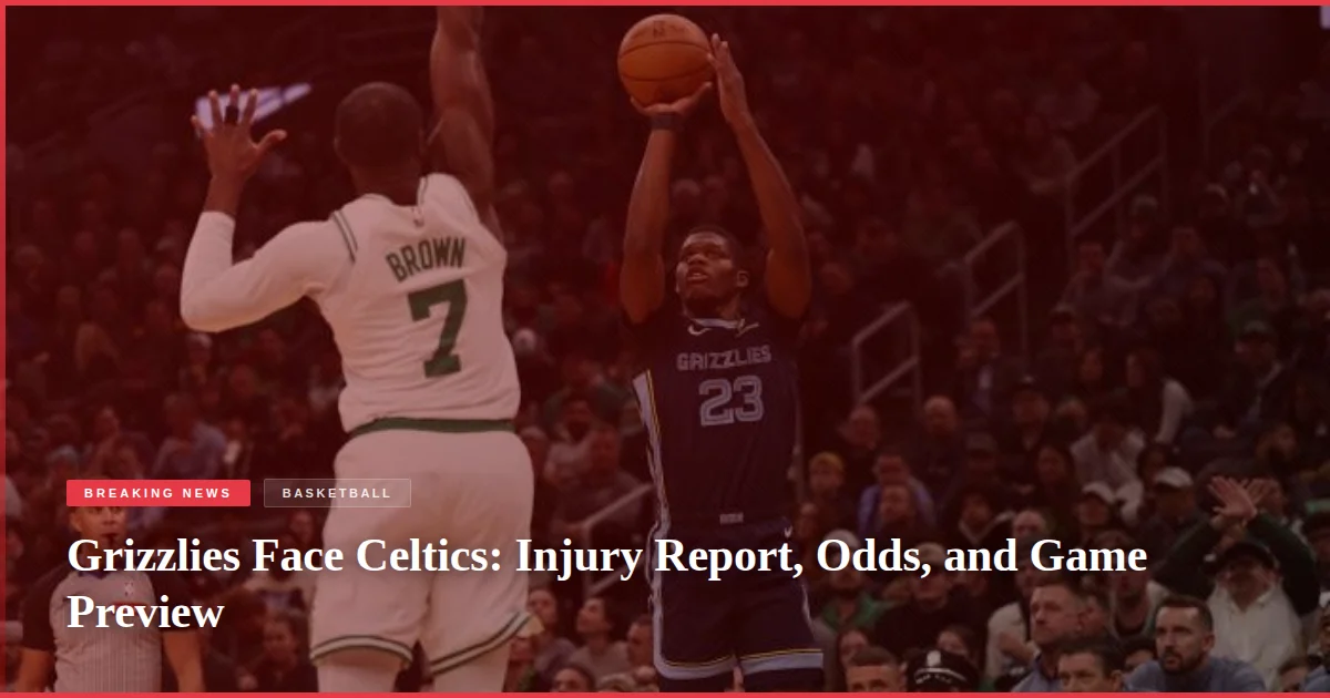 Grizzlies Face Celtics: Injury Report, Odds, and Game Preview