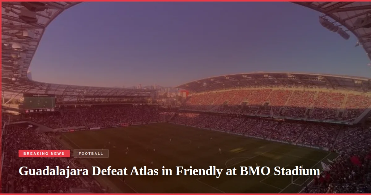 Guadalajara Defeat Atlas in Friendly at BMO Stadium