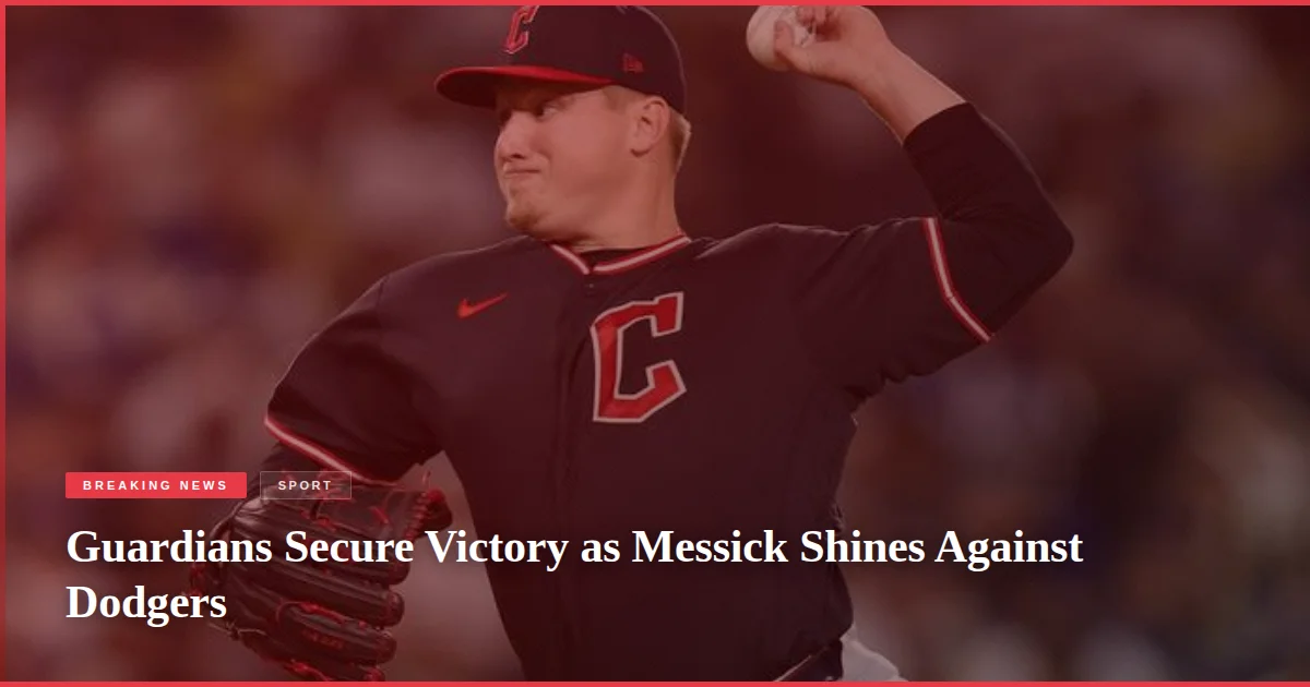Guardians Secure Victory as Messick Shines Against Dodgers