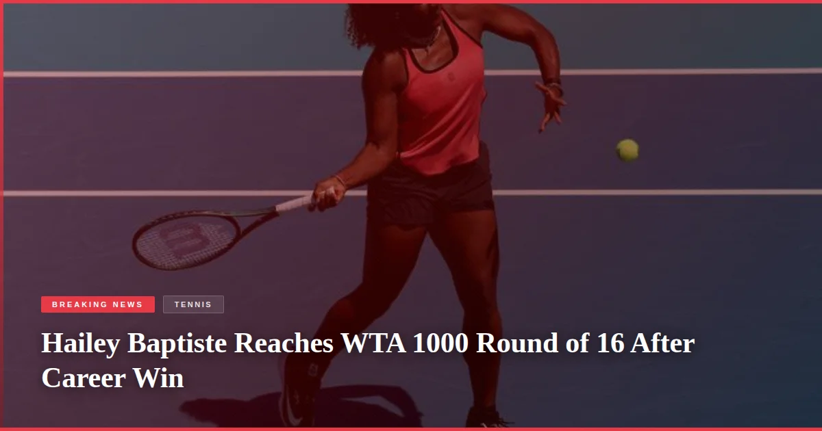 Hailey Baptiste Reaches WTA 1000 Round of 16 After Career Win