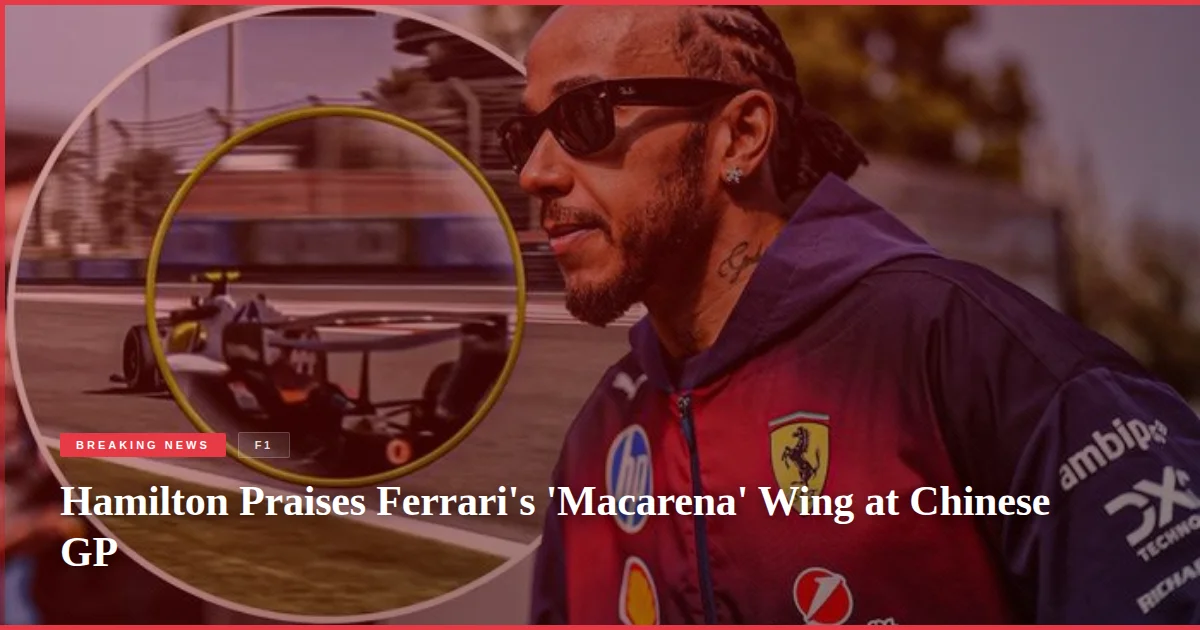 Hamilton Praises Ferrari's 'Macarena' Wing at Chinese GP