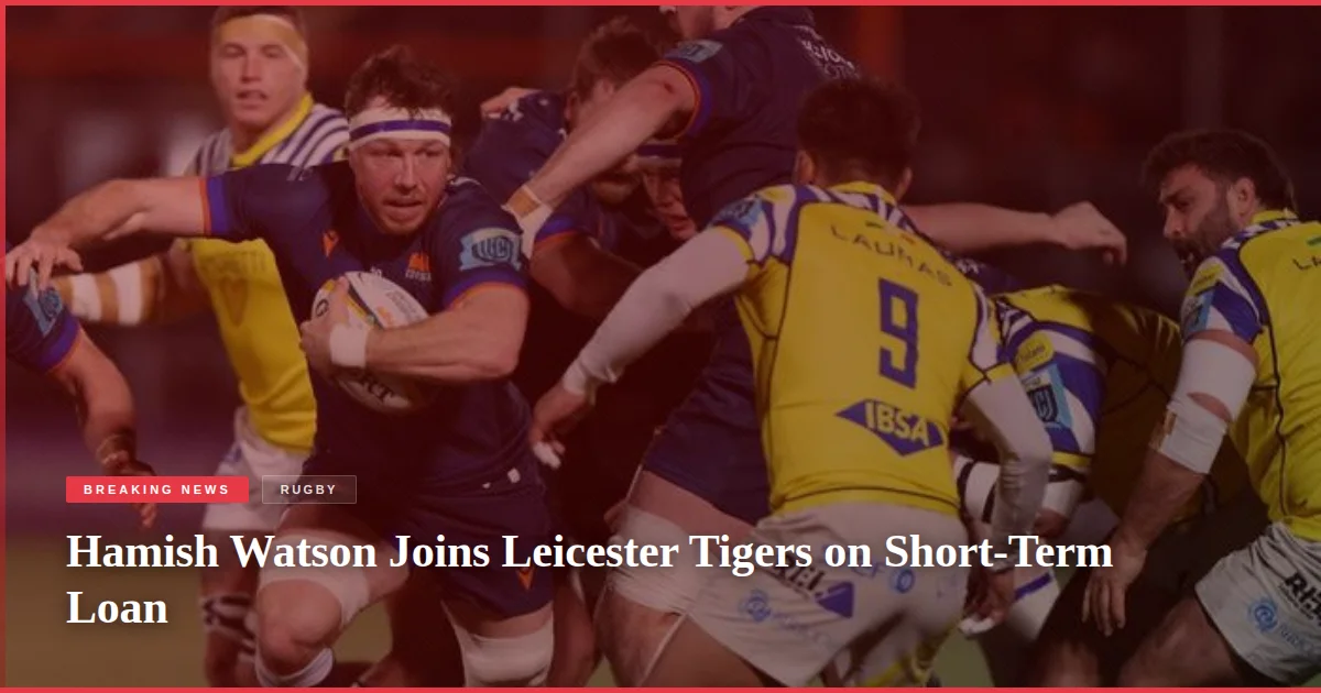 Hamish Watson Joins Leicester Tigers on Short-Term Loan