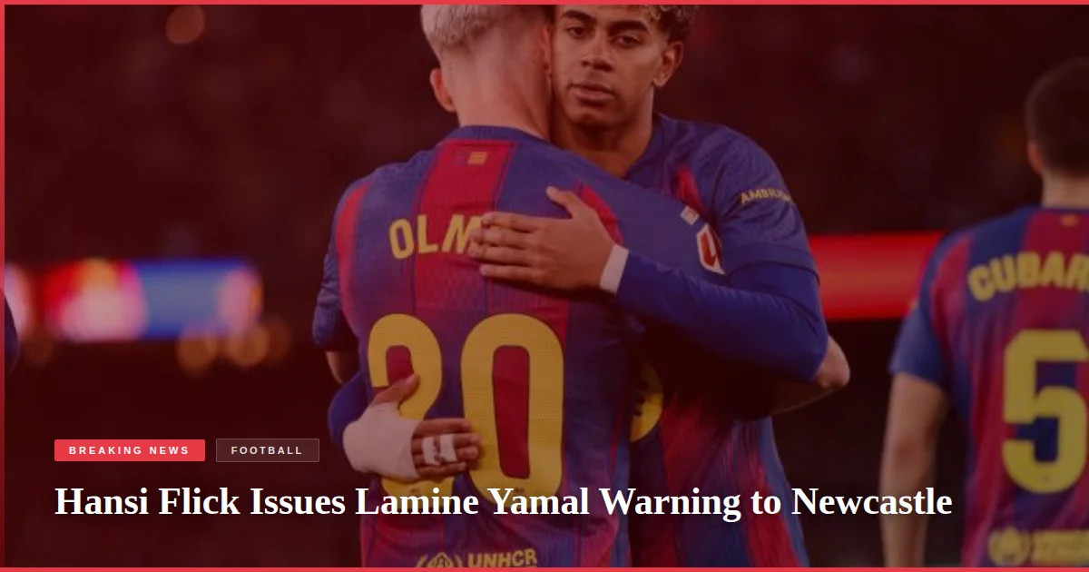 Hansi Flick Issues Lamine Yamal Warning to Newcastle