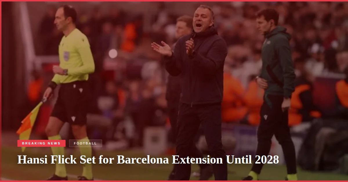Hansi Flick Set for Barcelona Extension Until 2028