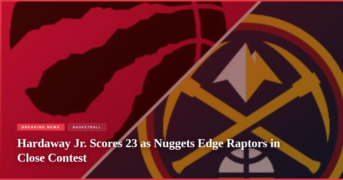 Hardaway Jr. Scores 23 as Nuggets Edge Raptors in Close Contest