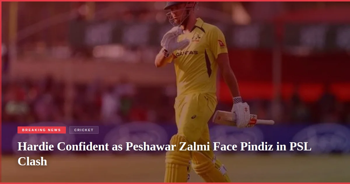 Hardie Confident as Peshawar Zalmi Face Pindiz in PSL Clash
