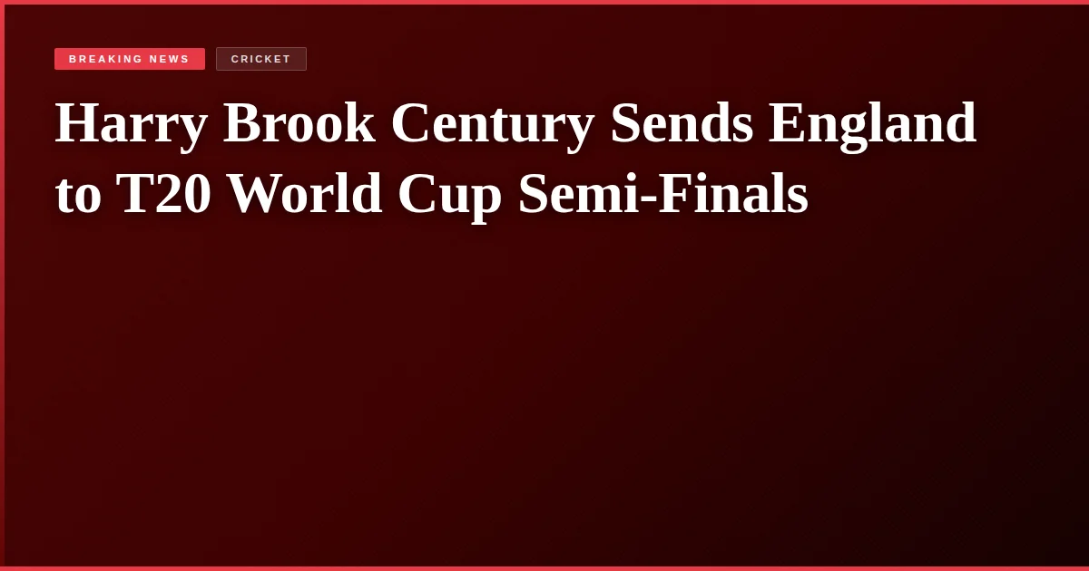 Harry Brook Century Sends England to T20 World Cup Semi-Finals