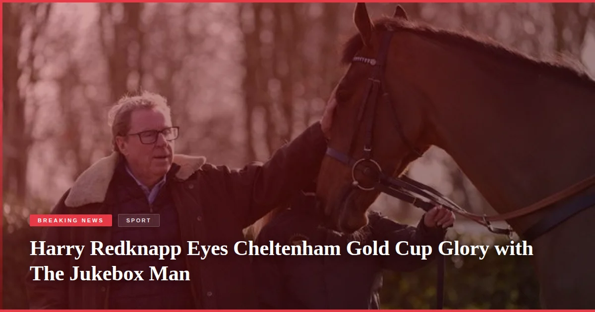Harry Redknapp Eyes Cheltenham Gold Cup Glory with The Jukebox Man