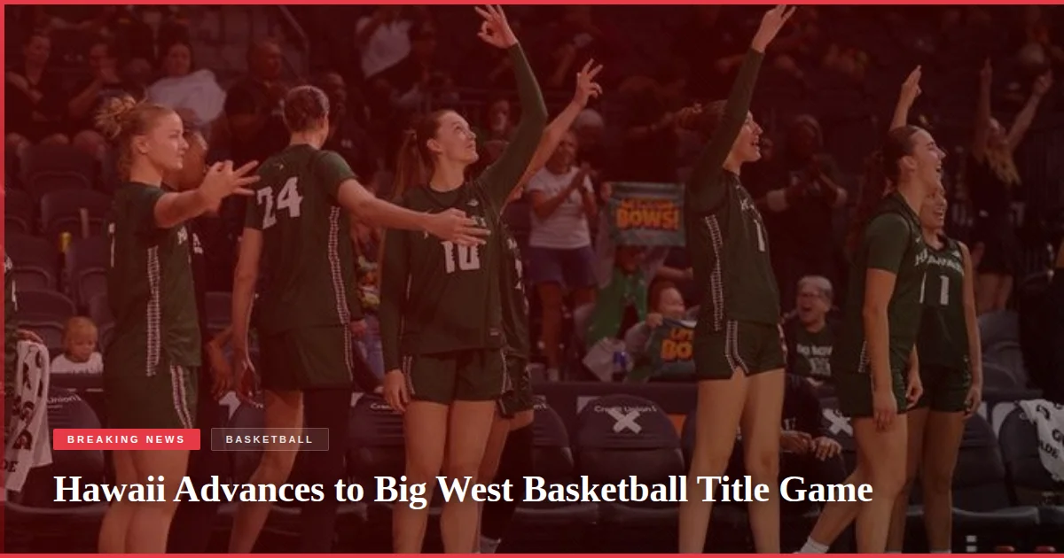 Hawaii Advances to Big West Basketball Title Game