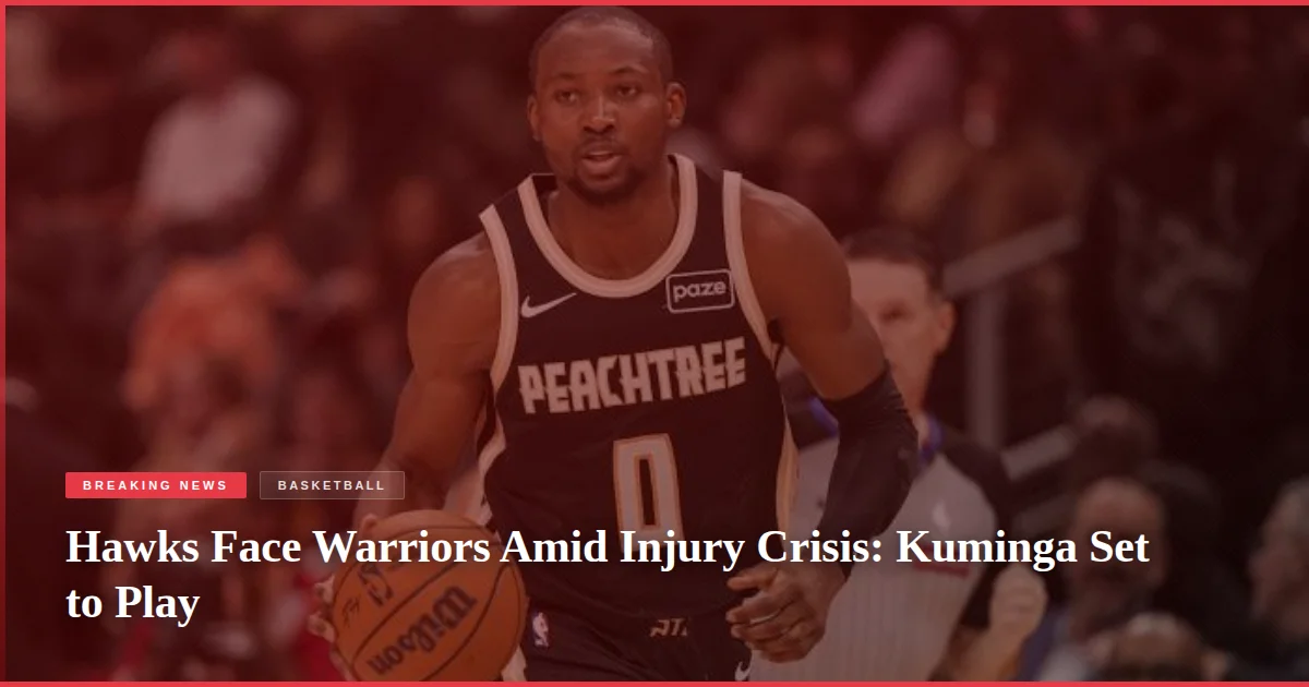Hawks Face Warriors Amid Injury Crisis: Kuminga Set to Play