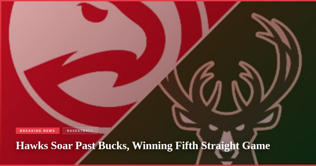 Hawks Soar Past Bucks, Winning Fifth Straight Game